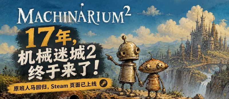 时隔17年，机械迷城2 终于来了！原班人马回归，Steam 页面已上线 - 小众软件