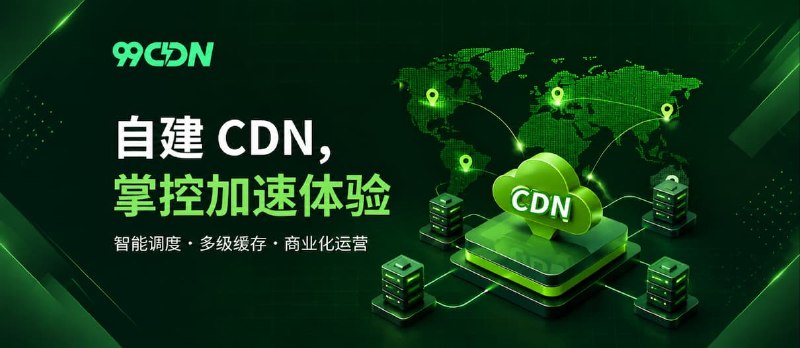 99CDN：自建 CDN、智能调度与商业化运营的边缘加速平台 - 小众软件