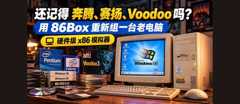 还记得奔腾、赛扬、Voodoo 吗？用 86Box 重新组一台老电脑｜硬件级 x86 模拟器 - 小众软件